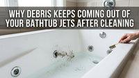 Why Debris Keeps Coming Out of Your Bathtub Jets After Cleaning