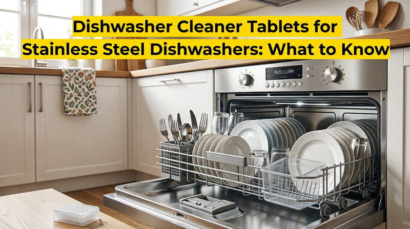 Dishwasher Cleaner Tablets for Stainless Steel Dishwashers: What to Know