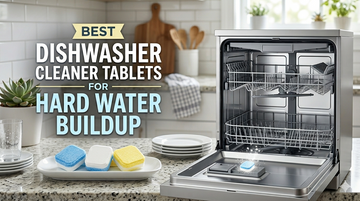 Best Dishwasher Cleaner Tablets for Hard Water Buildup