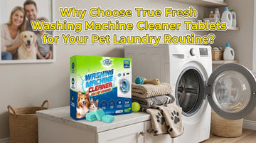 Why Choose True Fresh Washing Machine Cleaner Tablets for Your Pet Laundry Routine?
