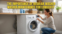 The Importance of Regular Washer Maintenance for Longevity